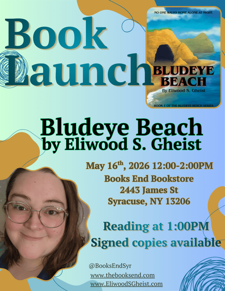 Book Launch Bludeye Beach by Eliwood S. Gheist May 16th, 2026 12:00-2:00PM Books End Bookstore 2443 James St Syracuse, NY 13206 Reading at 1:00PM Signed copies available @BooksEndSyr www.thebooksend.com